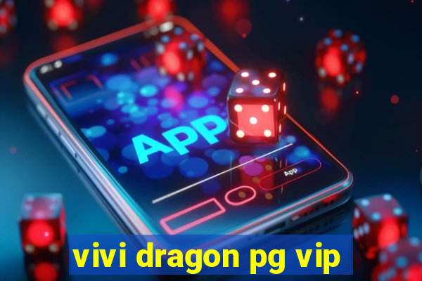 vivi dragon pg vip